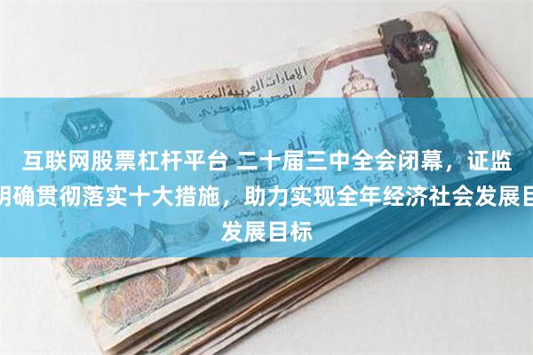 互联网股票杠杆平台 二十届三中全会闭幕，证监会明确贯彻落实十大措施，助力实现全年经济社会发展目标