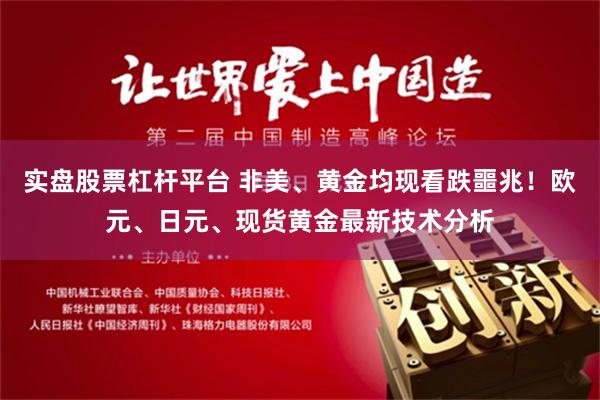 实盘股票杠杆平台 非美、黄金均现看跌噩兆！欧元、日元、现货黄金最新技术分析