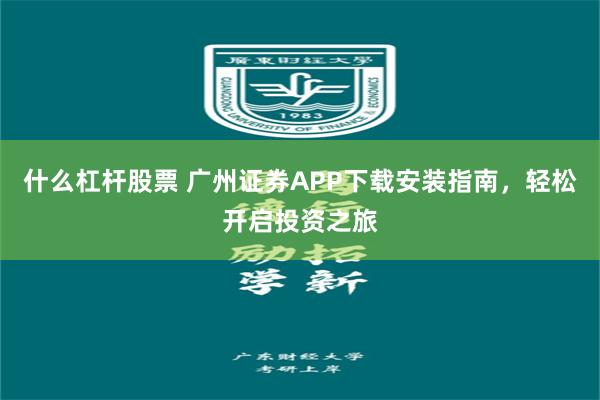 什么杠杆股票 广州证券APP下载安装指南，轻松开启投资之旅